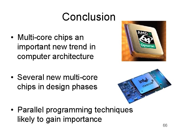 Conclusion • Multi-core chips an important new trend in computer architecture • Several new