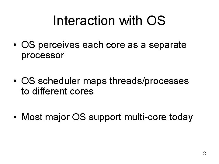 Interaction with OS • OS perceives each core as a separate processor • OS
