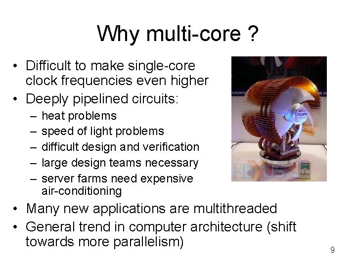 Why multi-core ? • Difficult to make single-core clock frequencies even higher • Deeply