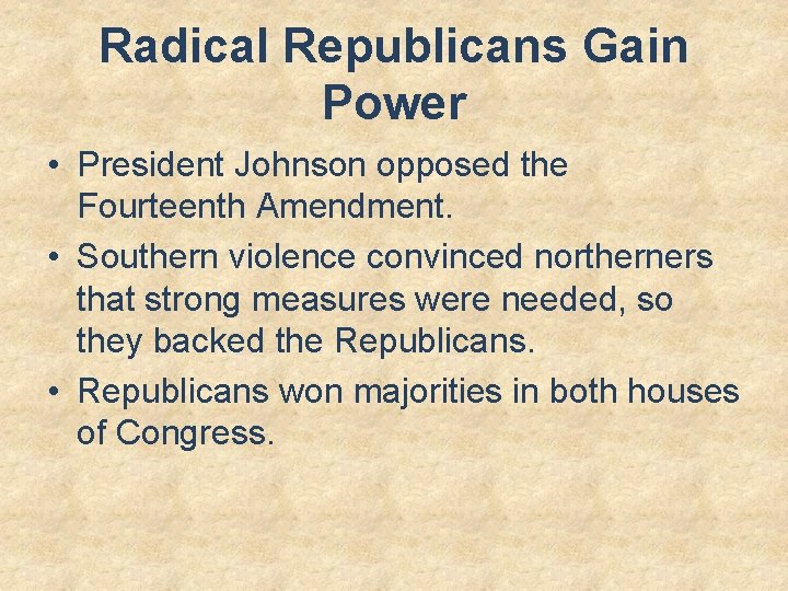 Radical Republicans Gain Power • President Johnson opposed the Fourteenth Amendment. • Southern violence