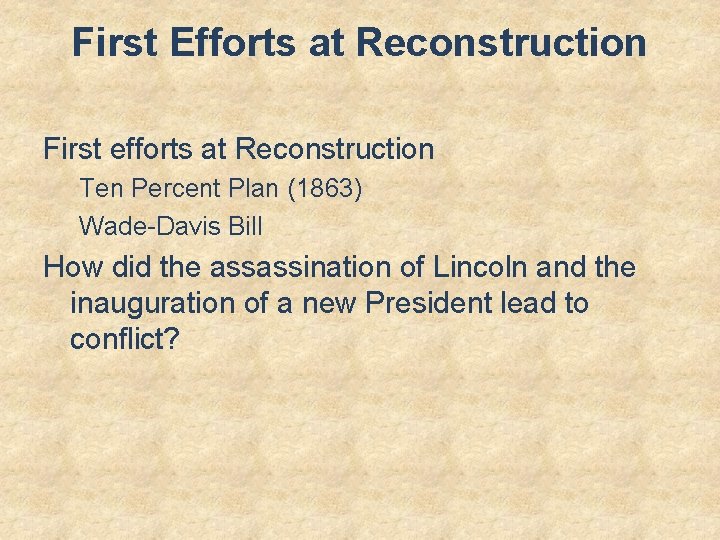 First Efforts at Reconstruction First efforts at Reconstruction Ten Percent Plan (1863) Wade-Davis Bill
