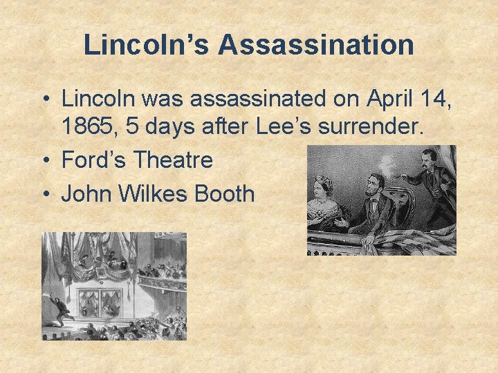 Lincoln’s Assassination • Lincoln was assassinated on April 14, 1865, 5 days after Lee’s