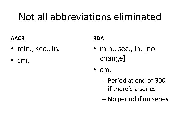 Not all abbreviations eliminated AACR RDA • min. , sec. , in. • cm.