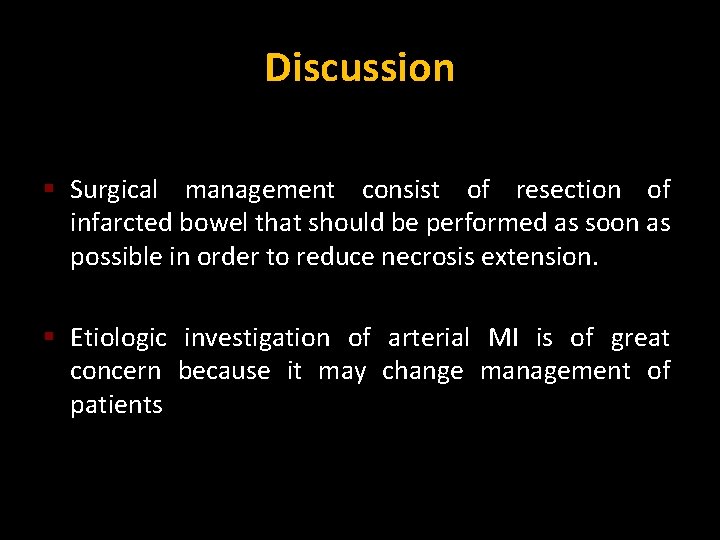 Discussion § Surgical management consist of resection of infarcted bowel that should be performed
