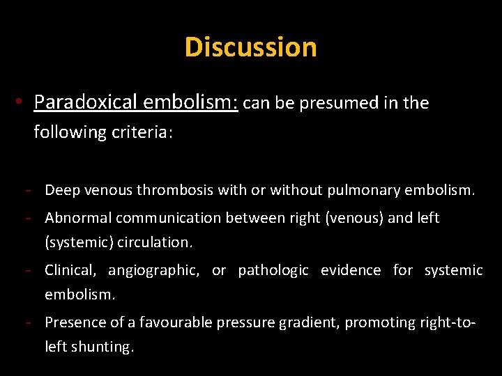 Discussion • Paradoxical embolism: can be presumed in the following criteria: - Deep venous