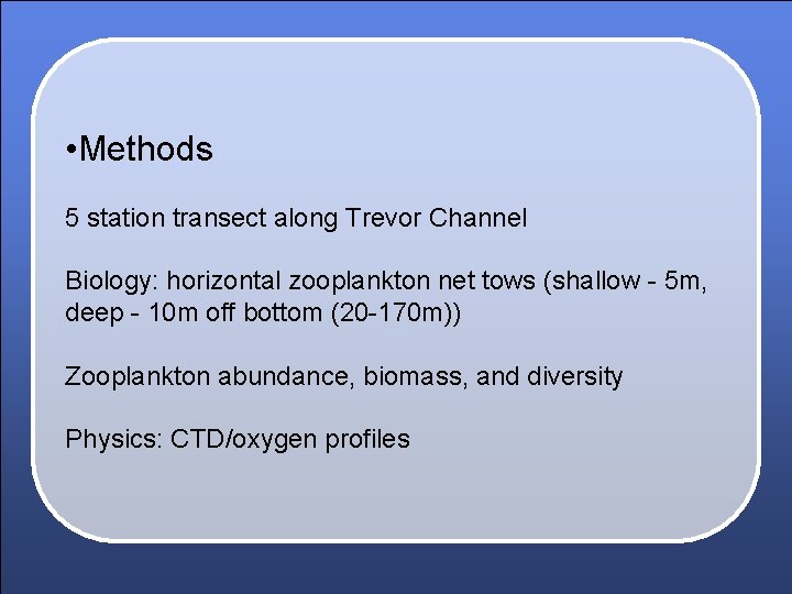  • Methods 5 station transect along Trevor Channel Biology: horizontal zooplankton net tows