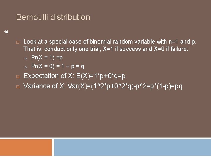 Bernoulli distribution 16 Look at a special case of binomial random variable with n=1