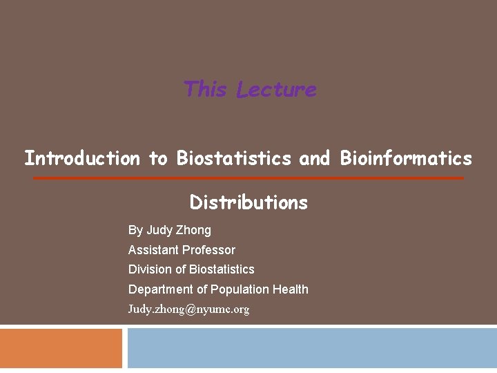 This Lecture Introduction to Biostatistics and Bioinformatics Distributions By Judy Zhong Assistant Professor Division