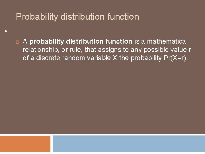 Probability distribution function 6 A probability distribution function is a mathematical relationship, or rule,