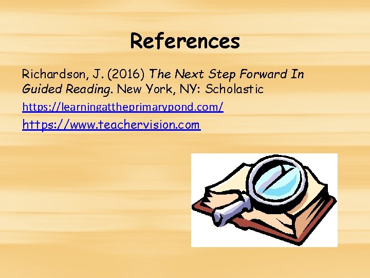 References Richardson, J. (2016) The Next Step Forward In Guided Reading. New York, NY: References Richardson, J. (2016) The Next Step Forward In Guided Reading. New York, NY:
