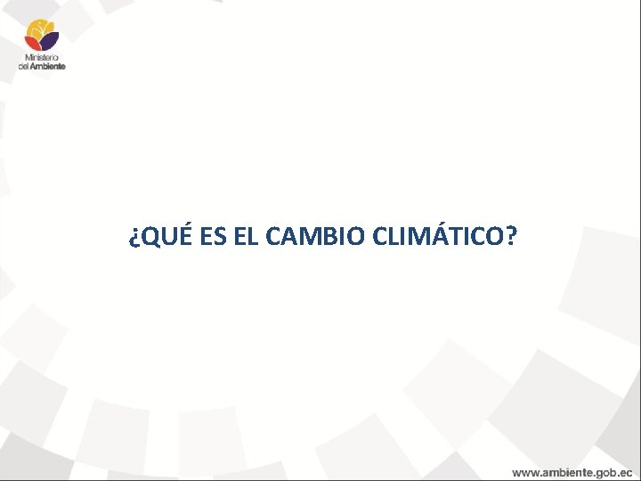 ¿QUÉ ES EL CAMBIO CLIMÁTICO? 