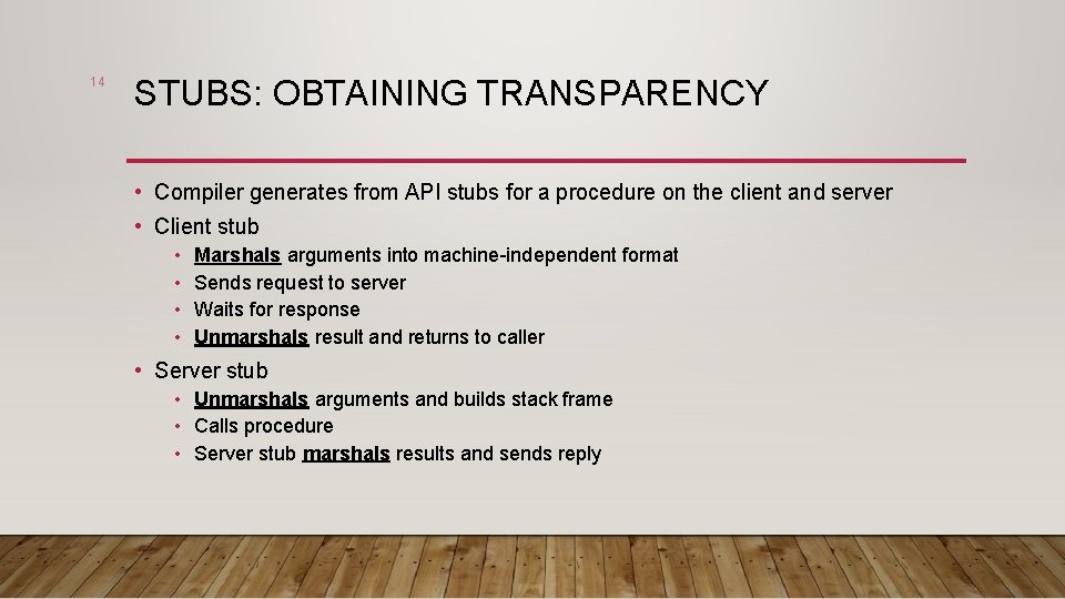 14 STUBS: OBTAINING TRANSPARENCY • Compiler generates from API stubs for a procedure on