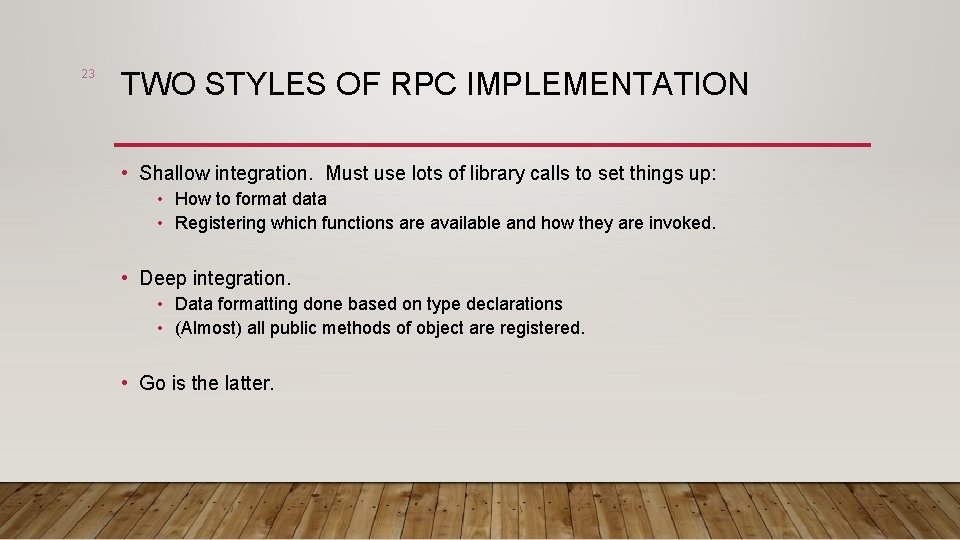 23 TWO STYLES OF RPC IMPLEMENTATION • Shallow integration. Must use lots of library