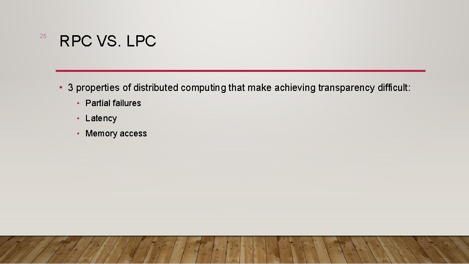 25 RPC VS. LPC • 3 properties of distributed computing that make achieving transparency