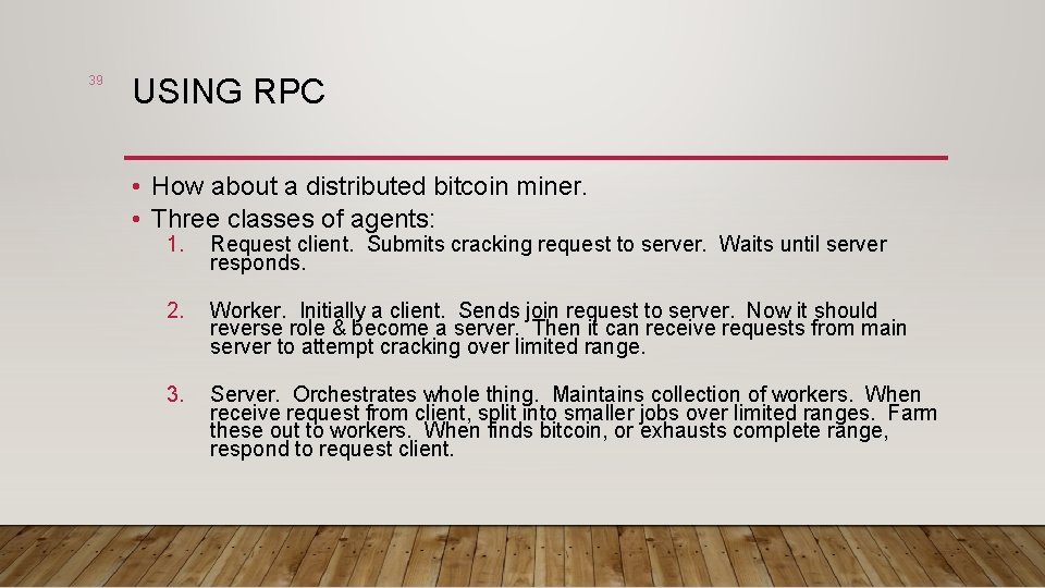 39 USING RPC • How about a distributed bitcoin miner. • Three classes of