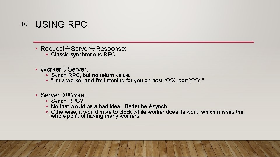 40 USING RPC • Request Server Response: • Classic synchronous RPC • Worker Server.