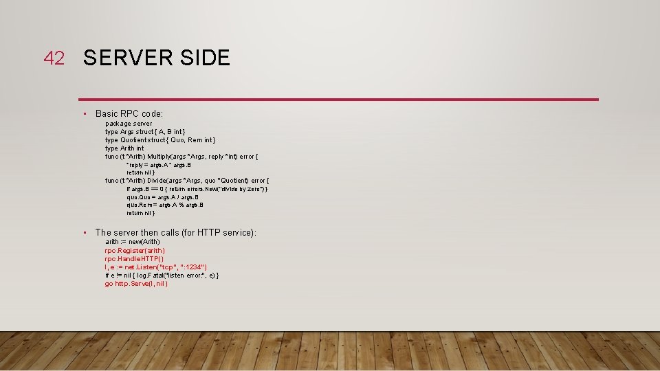 42 SERVER SIDE • Basic RPC code: package server type Args struct { A,
