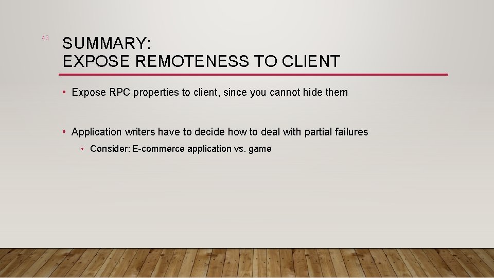 43 SUMMARY: EXPOSE REMOTENESS TO CLIENT • Expose RPC properties to client, since you