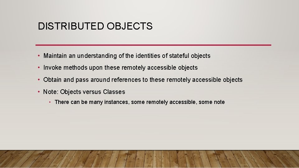 DISTRIBUTED OBJECTS • Maintain an understanding of the identities of stateful objects • Invoke