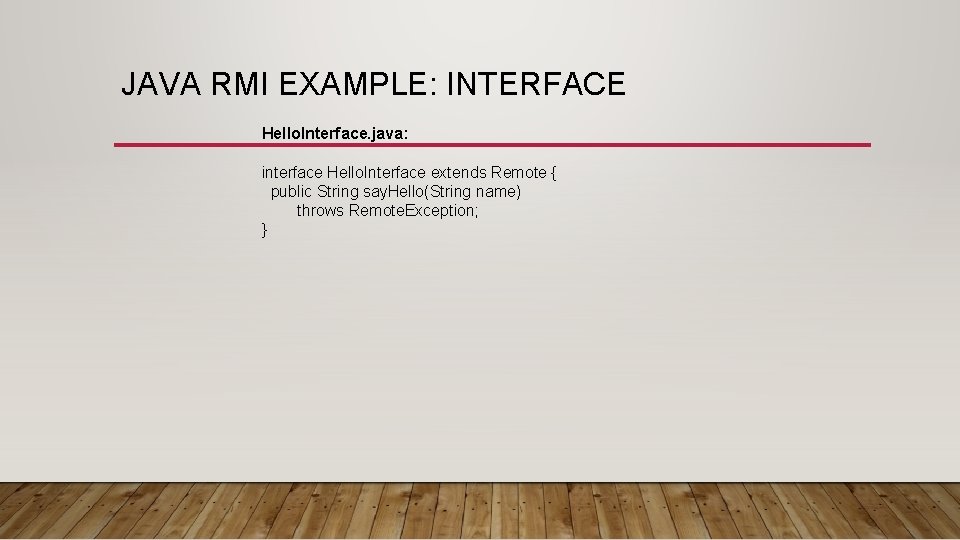 JAVA RMI EXAMPLE: INTERFACE Hello. Interface. java: interface Hello. Interface extends Remote { public