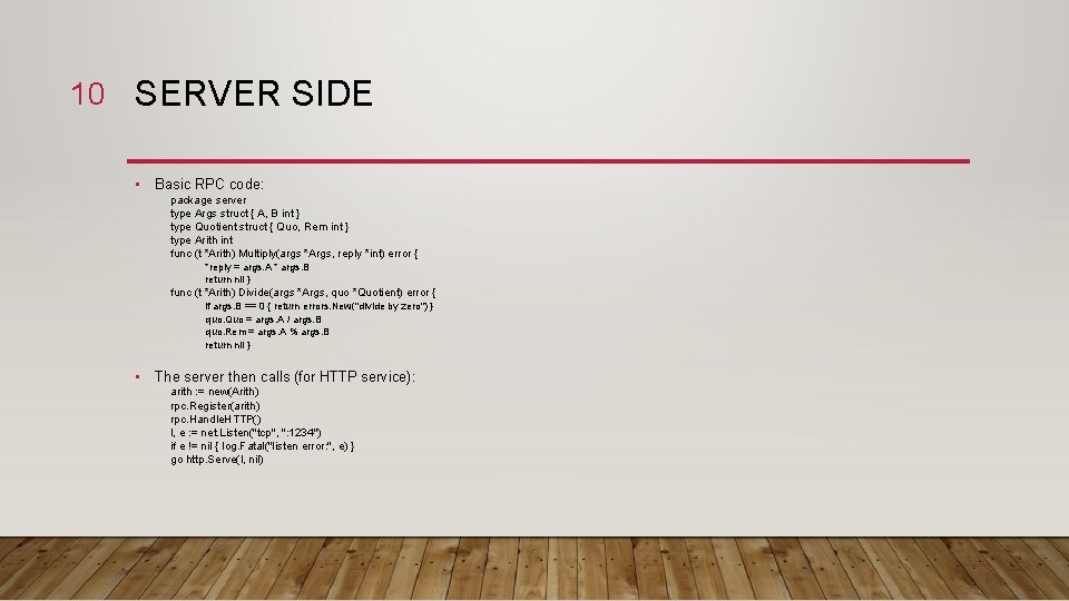 10 SERVER SIDE • Basic RPC code: package server type Args struct { A,