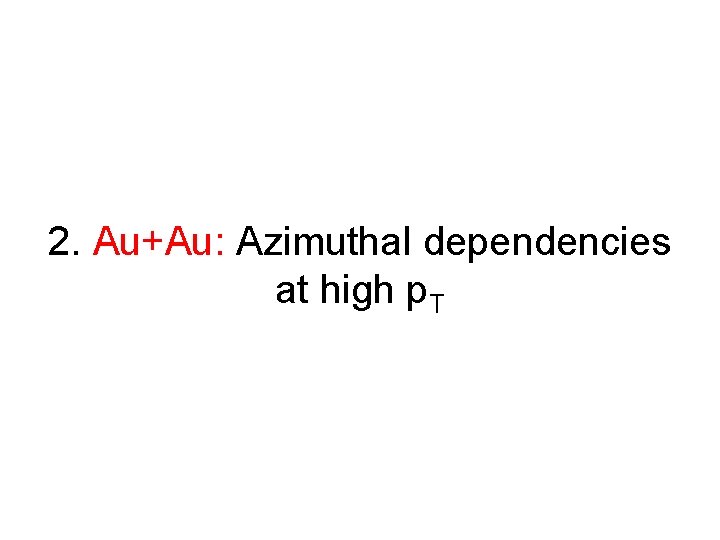 2. Au+Au: Azimuthal dependencies at high p. T 