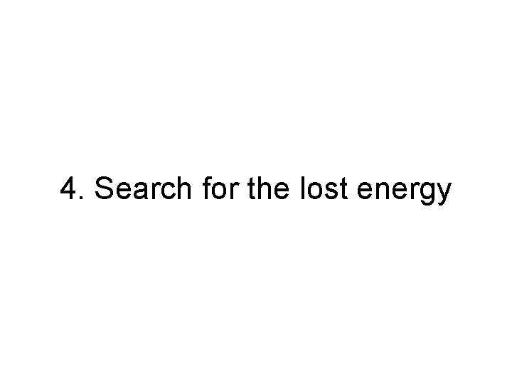 4. Search for the lost energy 