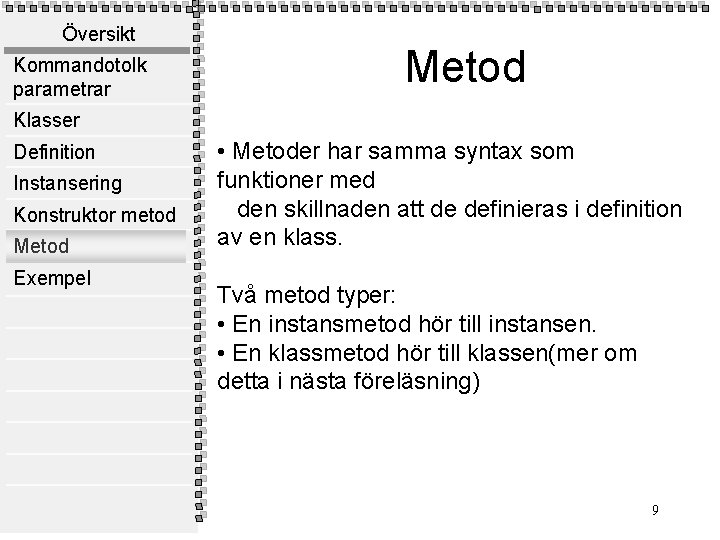 Översikt Kommandotolk parametrar Metod Klasser Definition Instansering Konstruktor metod Metod Exempel • Metoder har