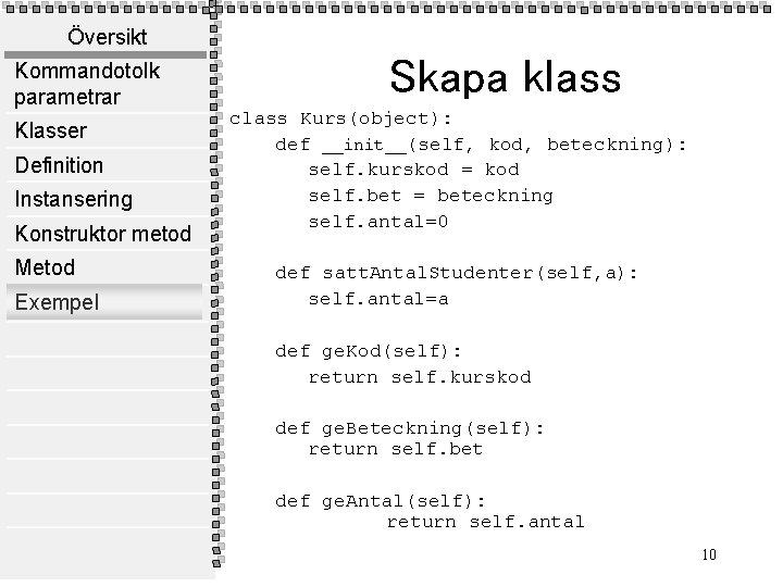Översikt Kommandotolk parametrar Klasser Definition Instansering Konstruktor metod Metod Exempel Skapa klass class Kurs(object):