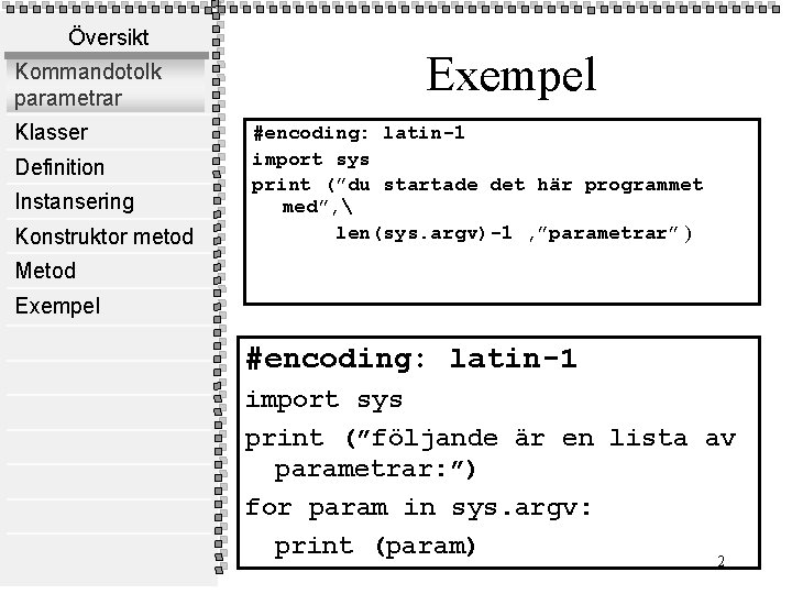 Översikt Kommandotolk parametrar Klasser Definition Instansering Konstruktor metod Exempel #encoding: latin-1 import sys print