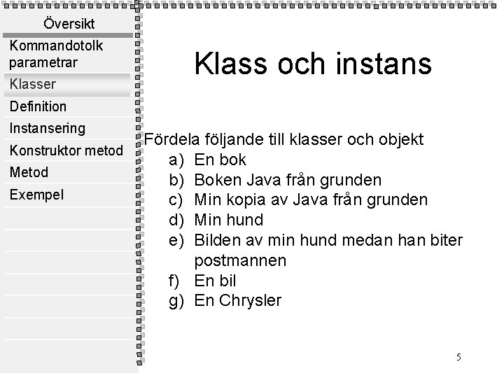 Översikt Kommandotolk parametrar Klasser Klass och instans Definition Instansering Konstruktor metod Metod Exempel Fördela