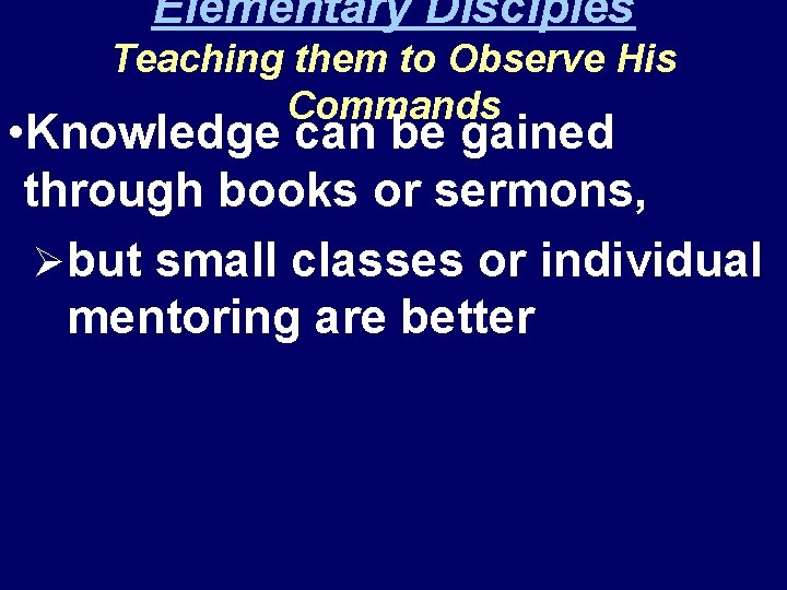 Elementary Disciples Teaching them to Observe His Commands • Knowledge can be gained through