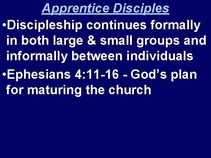 Apprentice Disciples • Discipleship continues formally in both large & small groups and informally