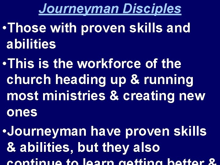 Journeyman Disciples • Those with proven skills and abilities • This is the workforce
