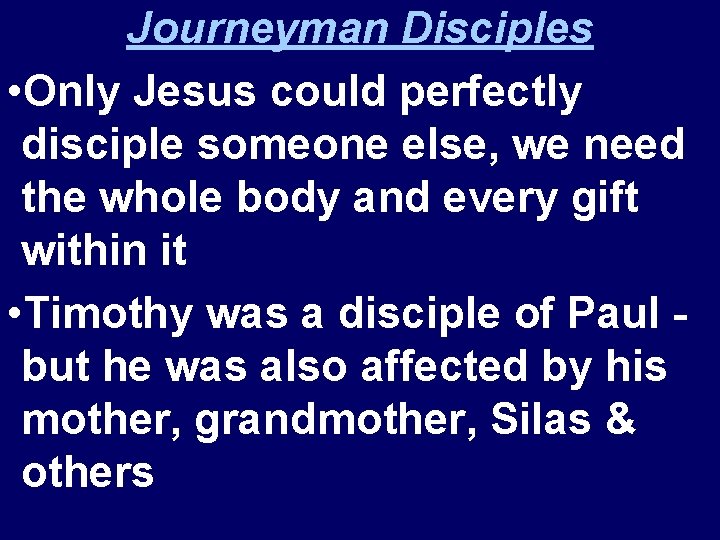 Journeyman Disciples • Only Jesus could perfectly disciple someone else, we need the whole