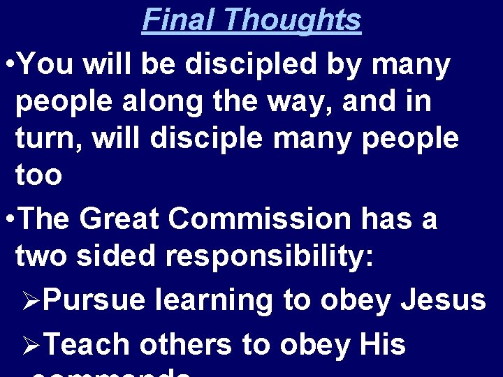 Final Thoughts • You will be discipled by many people along the way, and