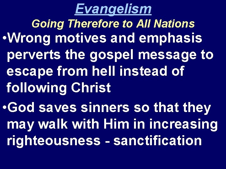 Evangelism Going Therefore to All Nations • Wrong motives and emphasis perverts the gospel