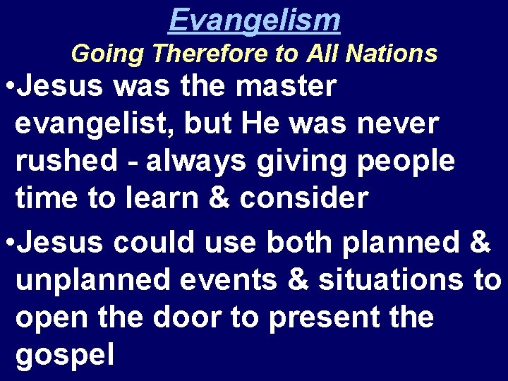 Evangelism Going Therefore to All Nations • Jesus was the master evangelist, but He