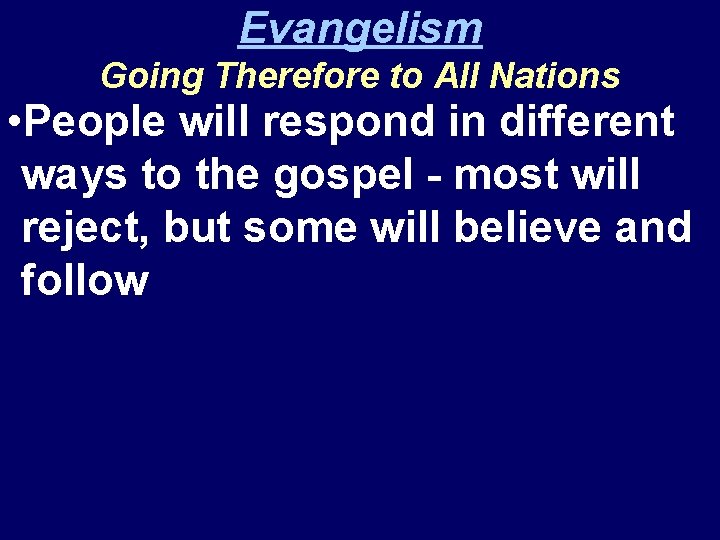 Evangelism Going Therefore to All Nations • People will respond in different ways to