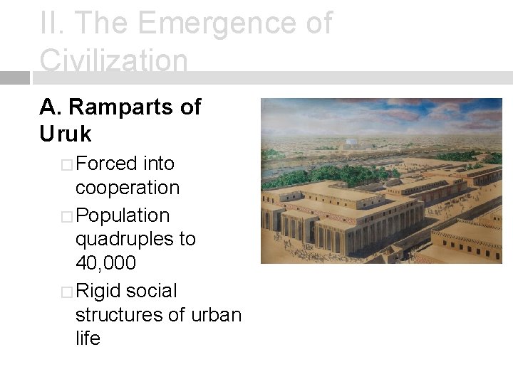 II. The Emergence of Civilization A. Ramparts of Uruk � Forced into cooperation �