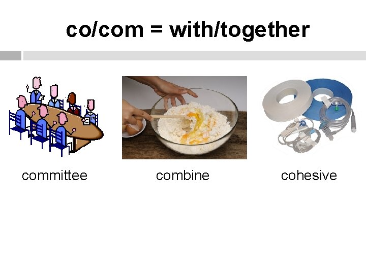 co/com = with/together committee combine cohesive 