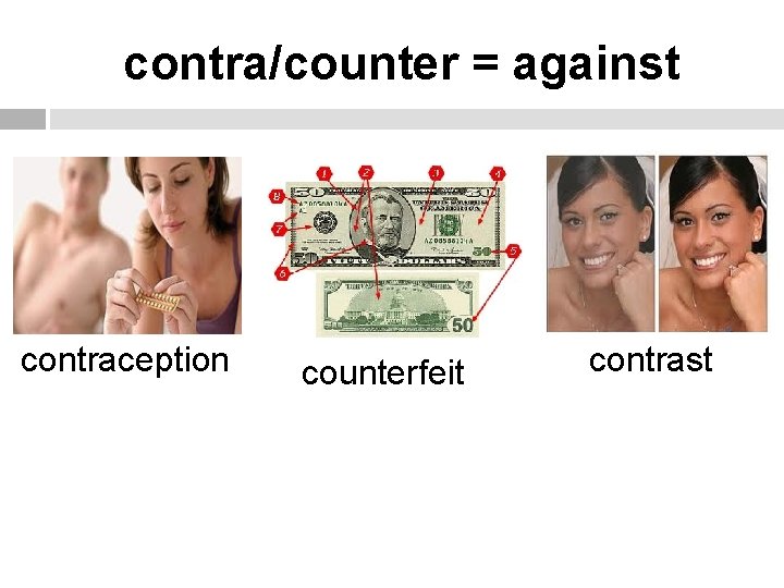contra/counter = against contraception counterfeit contrast 