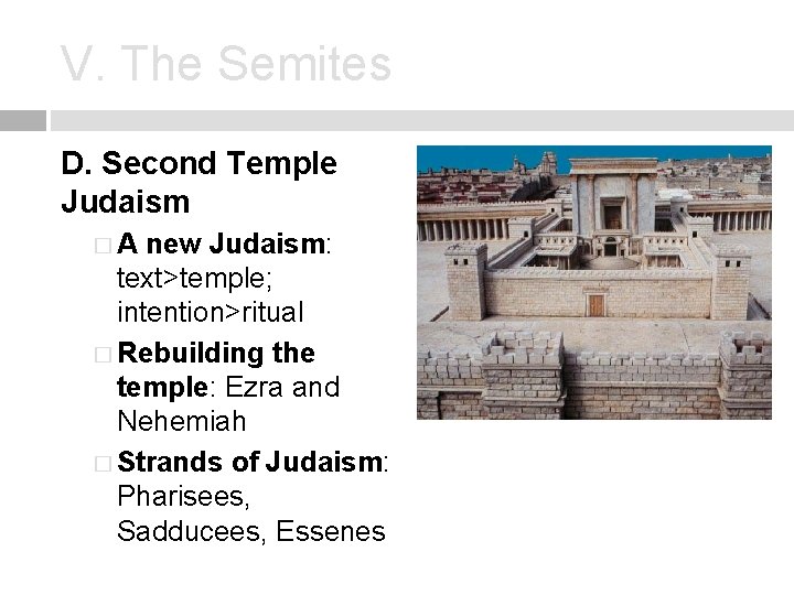 V. The Semites D. Second Temple Judaism �A new Judaism: text>temple; intention>ritual � Rebuilding