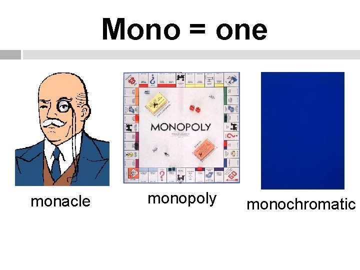 Mono = one monacle monopoly monochromatic 