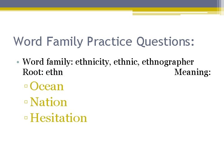 Word Family Practice Questions: • Word family: ethnicity, ethnic, ethnographer Root: ethn Meaning: ▫