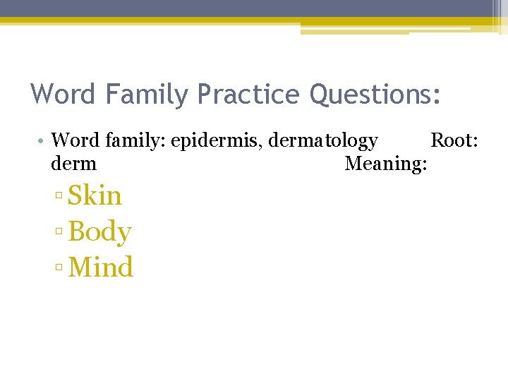 Word Family Practice Questions: • Word family: epidermis, dermatology Root: derm Meaning: ▫ Skin