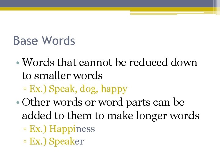Base Words • Words that cannot be reduced down to smaller words ▫ Ex.