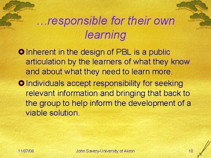 …responsible for their own learning £ Inherent in the design of PBL is a