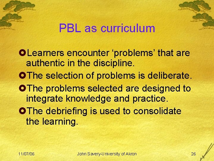 PBL as curriculum £Learners encounter ‘problems’ that are authentic in the discipline. £The selection