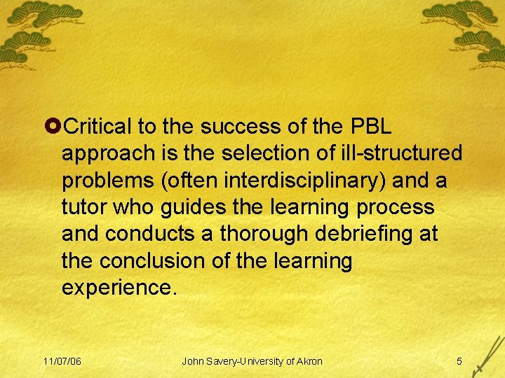 £Critical to the success of the PBL approach is the selection of ill-structured problems